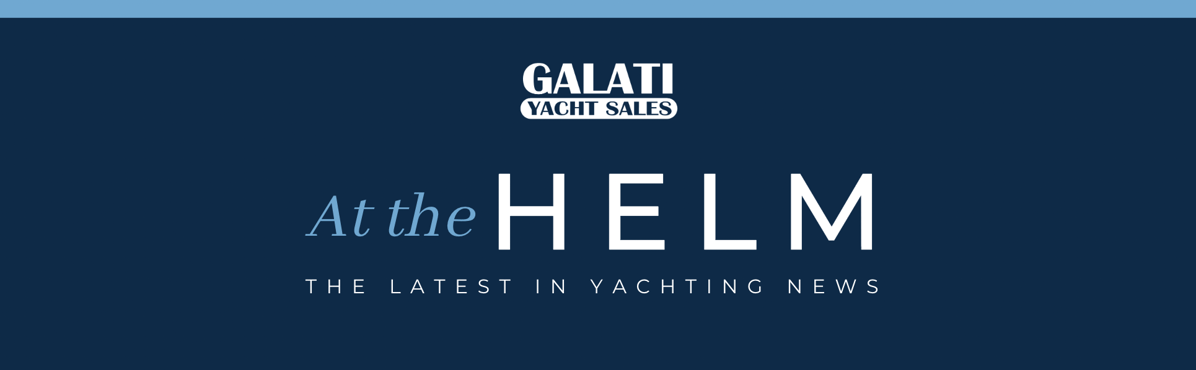 Galati Yacht Sales - At the Helm - The Latest in Yachting News